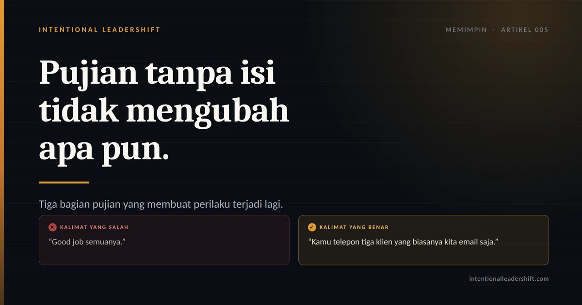 Kartu kalimat: pujian tanpa isi tidak mengubah apa pun. Kalimat yang salah: &ldquo;Good job semuanya.&rdquo; Kalimat yang benar: &ldquo;Kamu telepon tiga klien yang biasanya kita email saja.&rdquo;
